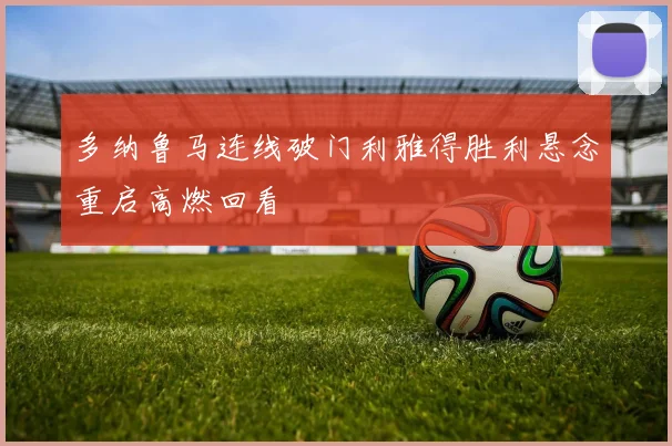 多纳鲁马连线破门利雅得胜利悬念重启高燃回看