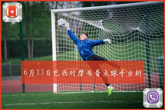 6月13日巴西对摩洛哥点球手分析