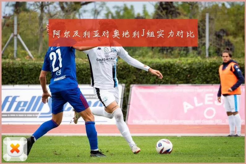 阿尔及利亚对奥地利J组实力对比